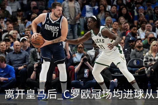 离开皇马后 C罗欧冠场均进球从1.04个下降到0.67个